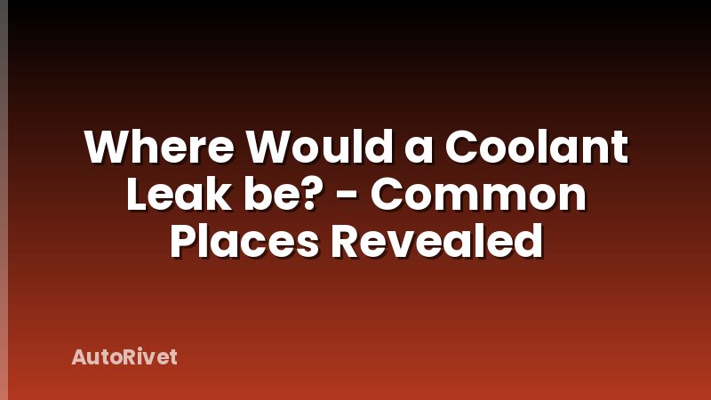Where Would a Coolant Leak be? - Common Places Revealed