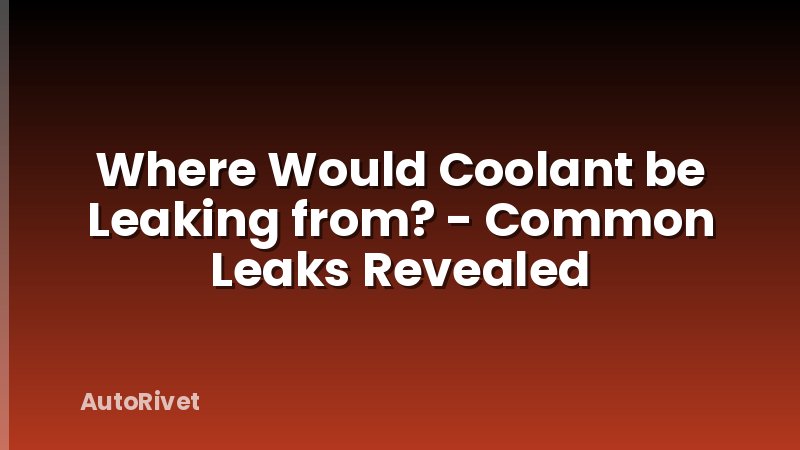 Where Would Coolant be Leaking from? - Common Leaks Revealed