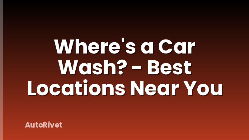 Where's a Car Wash? - Best Locations Near You