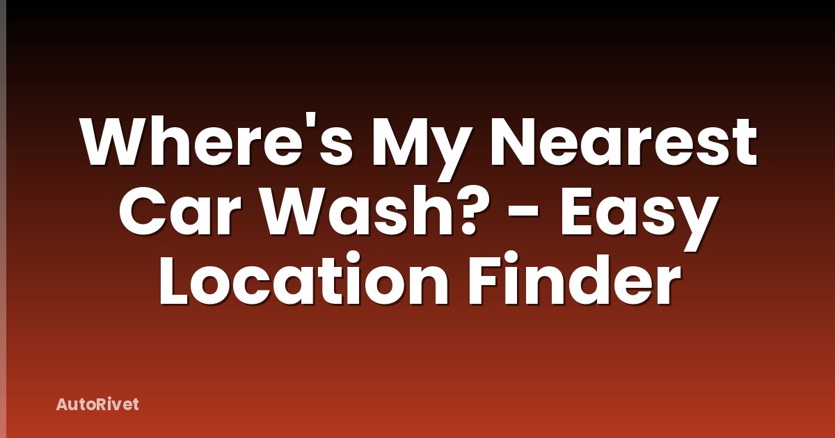 Where's My Nearest Car Wash? - Easy Location Finder