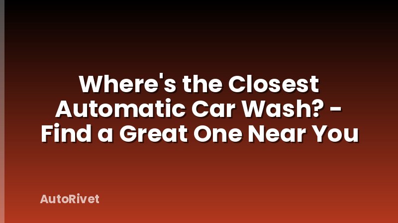 Where's the Closest Automatic Car Wash? - Find a Great One Near You