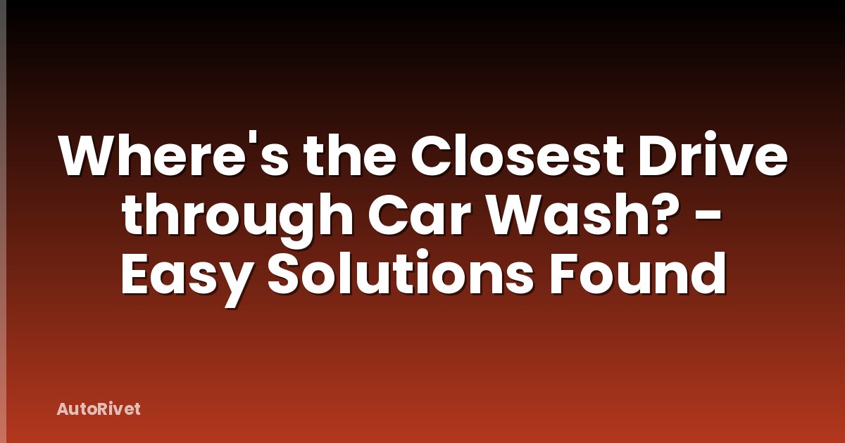 Where's the Closest Drive through Car Wash? - Easy Solutions Found