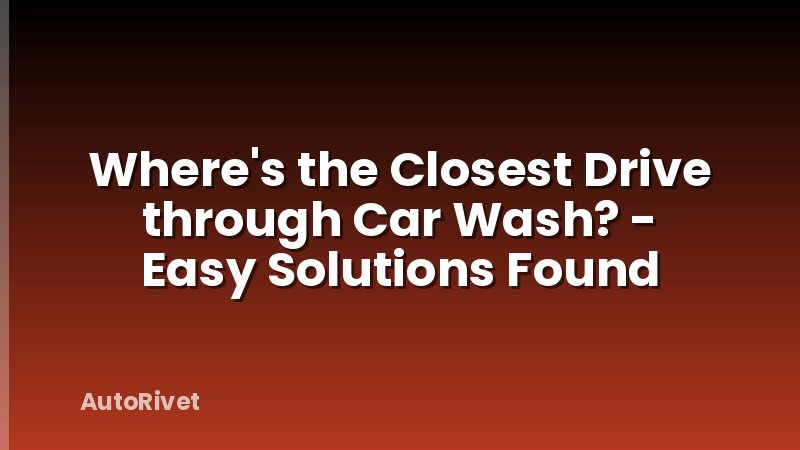 Where's the Closest Drive through Car Wash? - Easy Solutions Found
