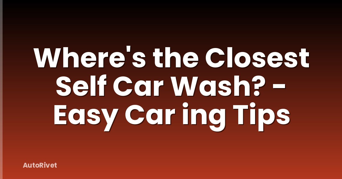 Where's the Closest Self Car Wash? - Easy Car ing Tips