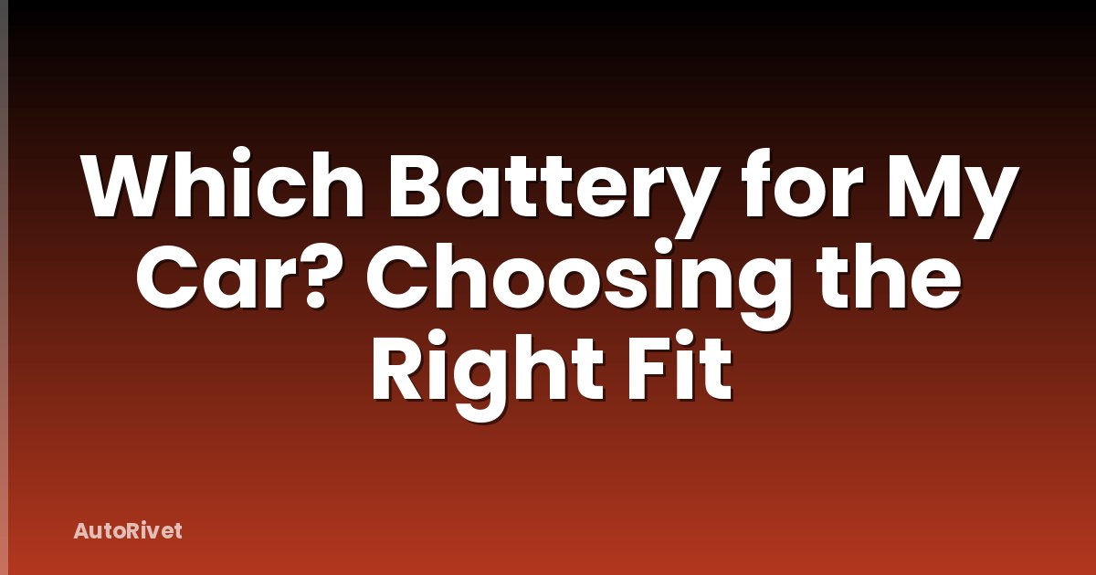 Which Battery for My Car? Choosing the Right Fit