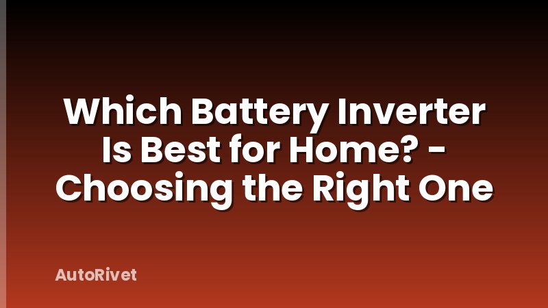 Which Battery Inverter Is Best for Home? - Choosing the Right One