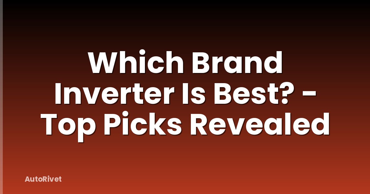 Which Brand Inverter Is Best? - Top Picks Revealed