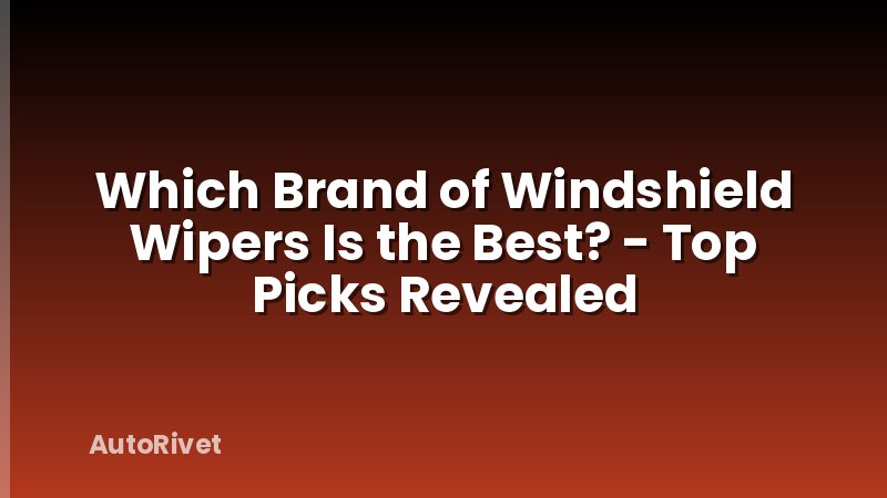 Which Brand of Windshield Wipers Is the Best? - Top Picks Revealed