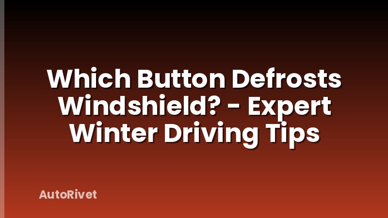 Which Button Defrosts Windshield? - Expert Winter Driving Tips