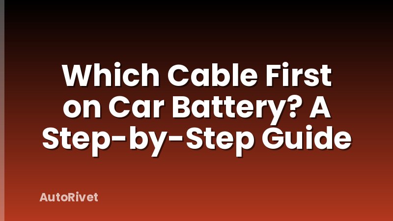 Which Cable First on Car Battery? A Step-by-Step Guide