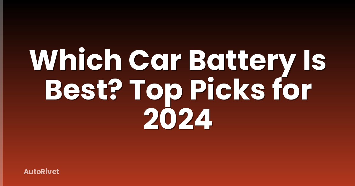 Which Car Battery Is Best? Top Picks for 2024