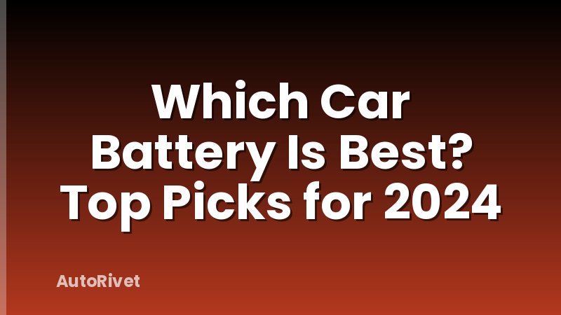 Which Car Battery Is Best? Top Picks for 2024