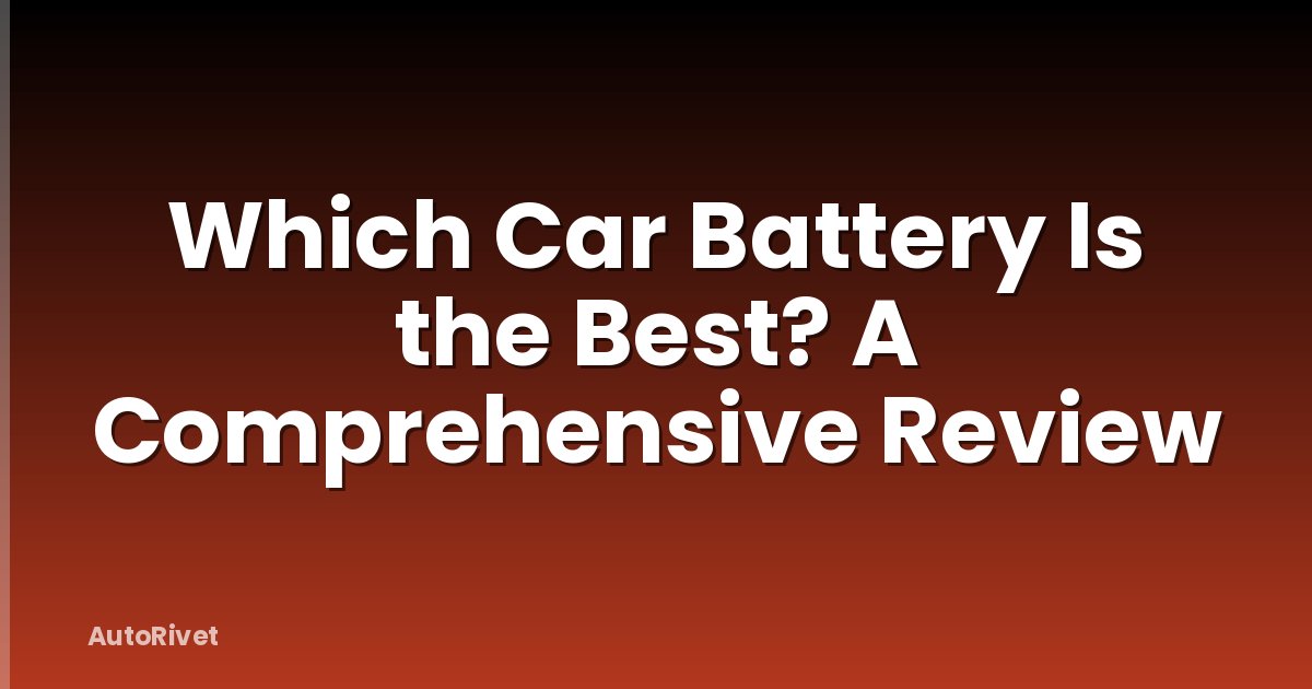 Which Car Battery Is the Best? A Comprehensive Review