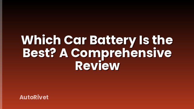 Which Car Battery Is the Best? A Comprehensive Review