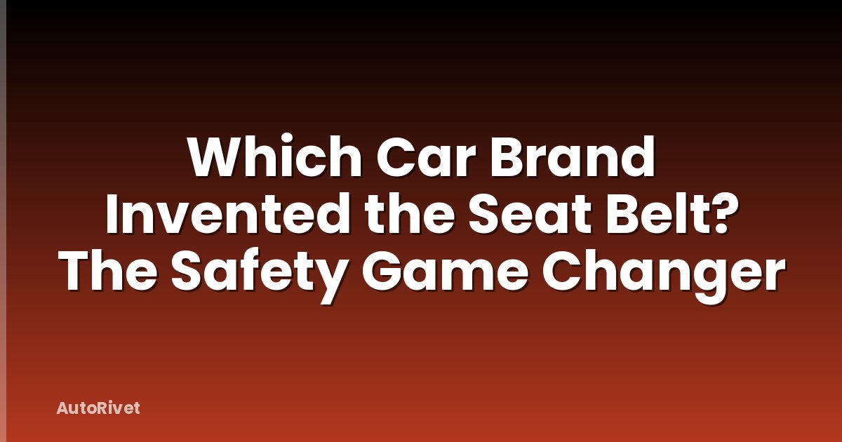 Which Car Brand Invented the Seat Belt? The Safety Game Changer