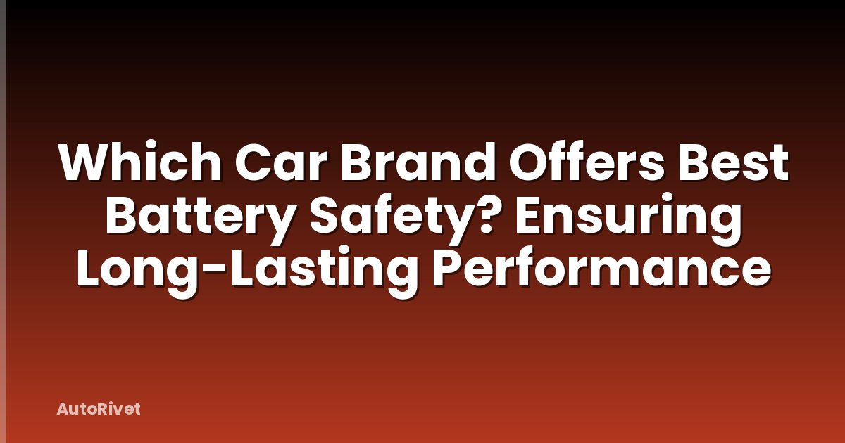 Which Car Brand Offers Best Battery Safety? Ensuring Long-Lasting Performance