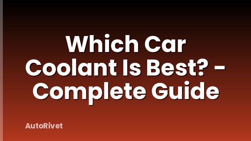 Which Car Coolant Is Best? - Complete Guide