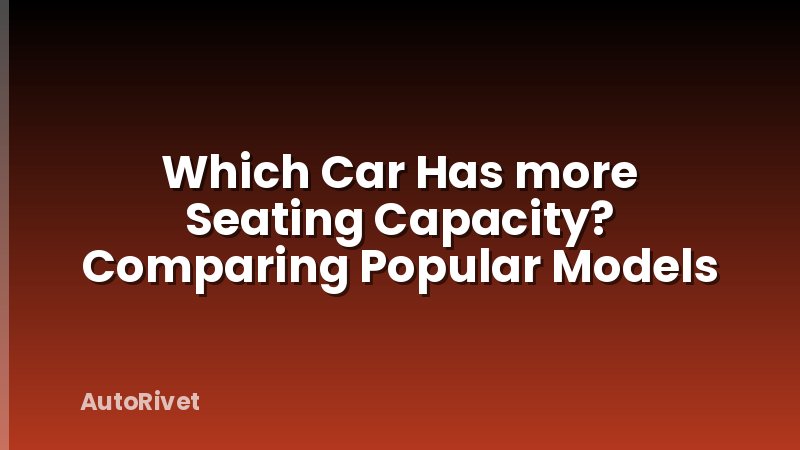 Which Car Has more Seating Capacity? Comparing Popular Models