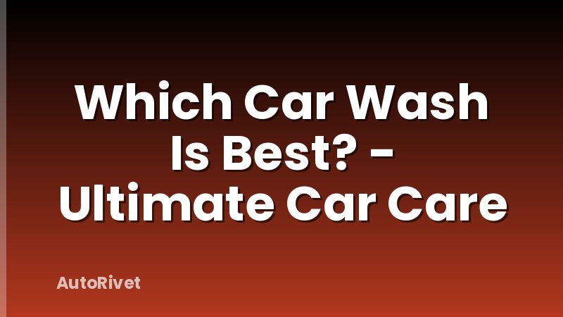 Which Car Wash Is Best? - Ultimate Car Care