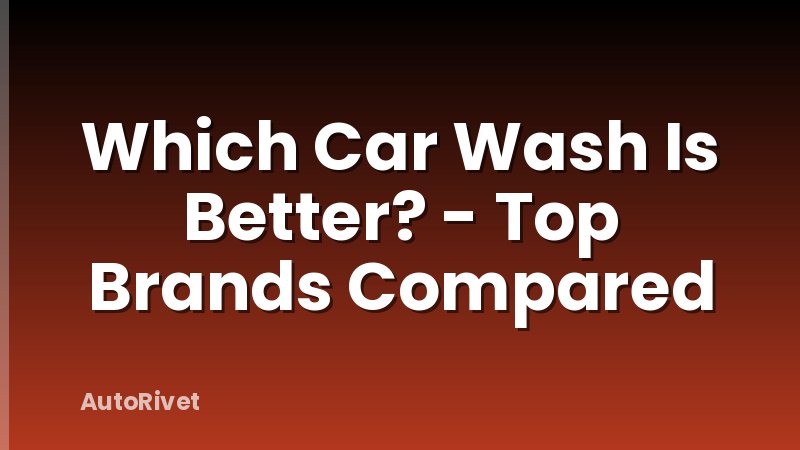 Which Car Wash Is Better? - Top Brands Compared