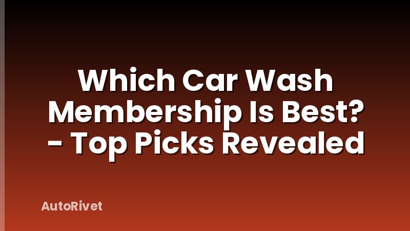 Which Car Wash Membership Is Best? - Top Picks Revealed