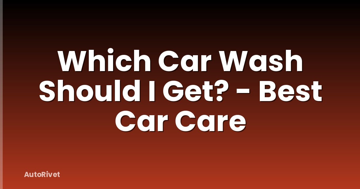 Which Car Wash Should I Get? - Best Car Care