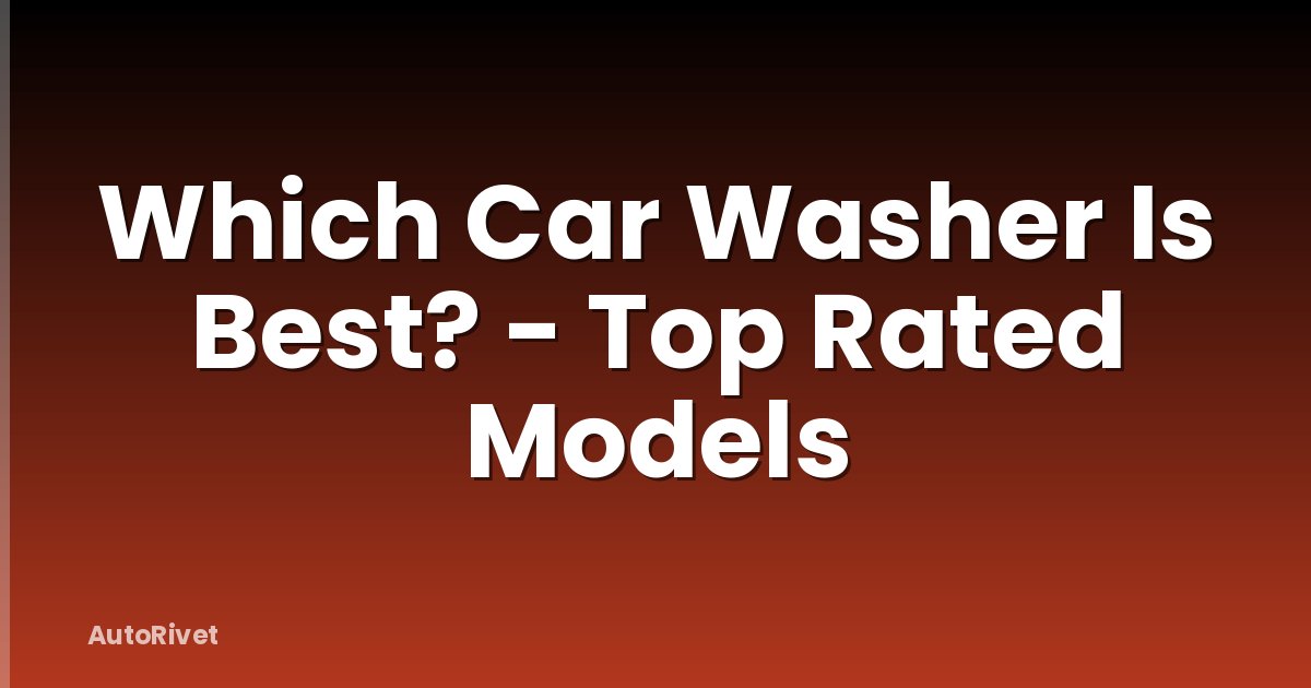 Which Car Washer Is Best? - Top Rated Models