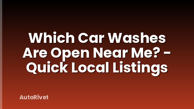 Which Car Washes Are Open Near Me? - Quick Local Listings