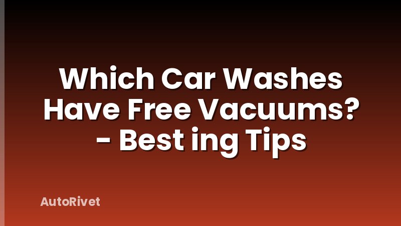 Which Car Washes Have Free Vacuums? - Best ing Tips