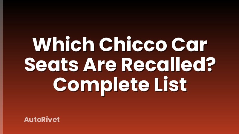 Which Chicco Car Seats Are Recalled? Complete List