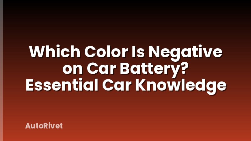 Which Color Is Negative on Car Battery? Essential Car Knowledge