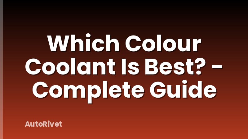 Which Colour Coolant Is Best? - Complete Guide