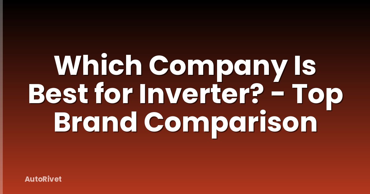 Which Company Is Best for Inverter? - Top Brand Comparison