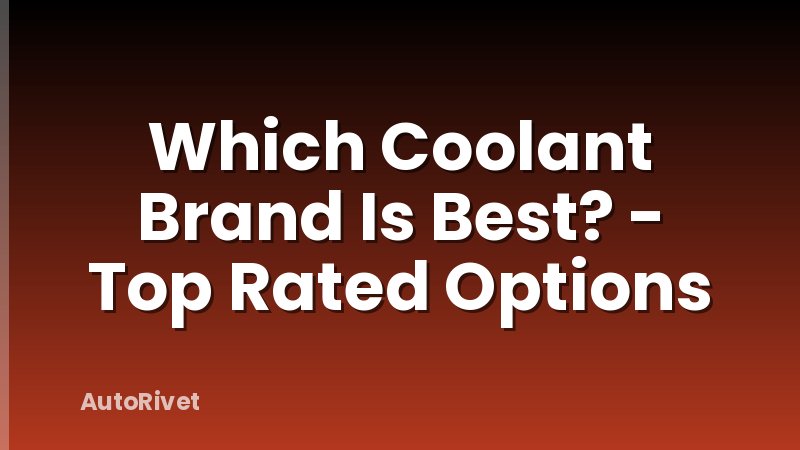 Which Coolant Brand Is Best? - Top Rated Options
