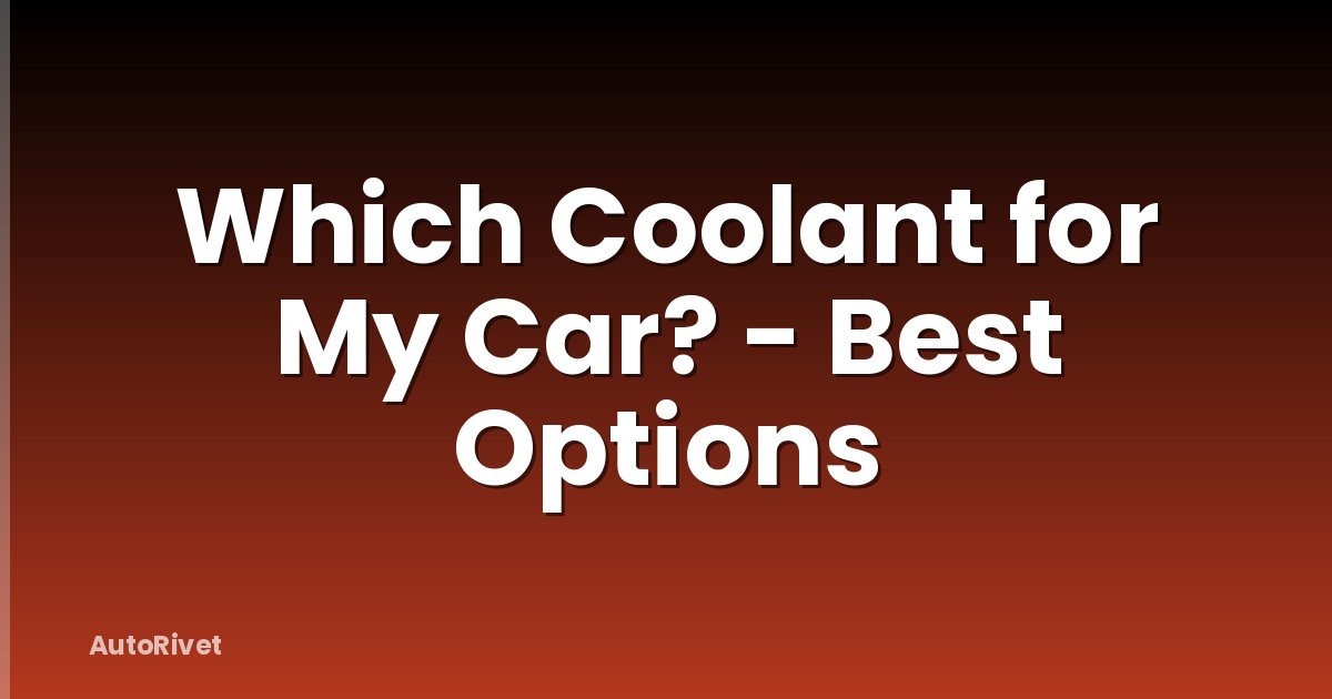 Which Coolant for My Car? - Best Options