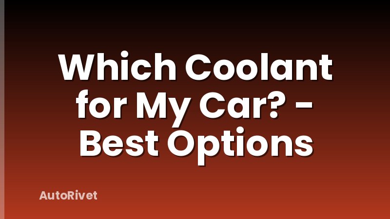 Which Coolant for My Car? - Best Options
