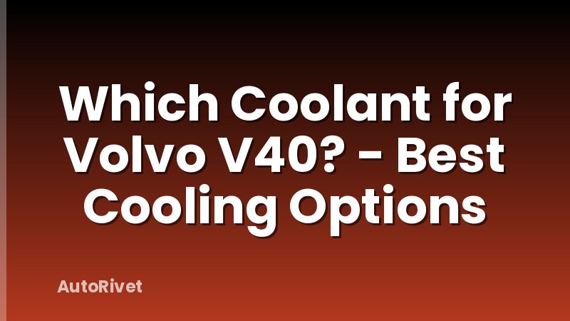 Which Coolant for Volvo V40? - Best Cooling Options