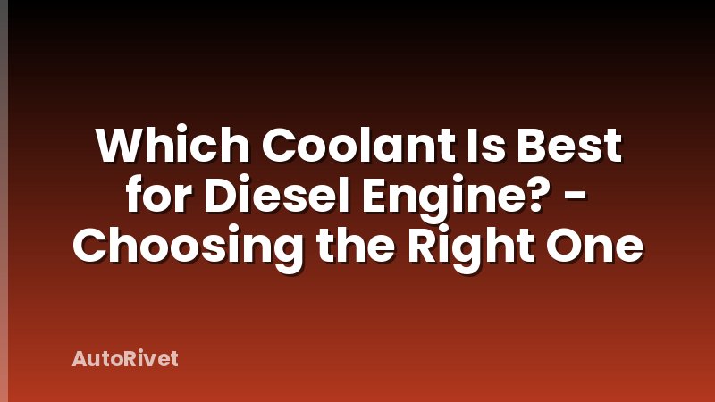 Which Coolant Is Best for Diesel Engine? - Choosing the Right One