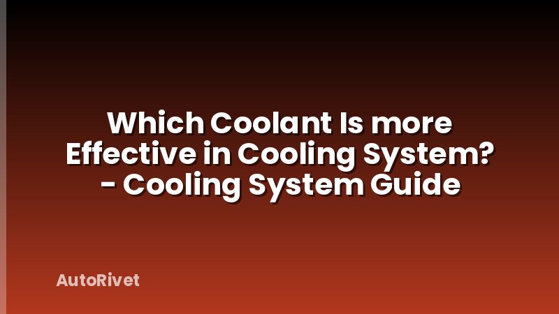 Which Coolant Is more Effective in Cooling System? - Cooling System Guide