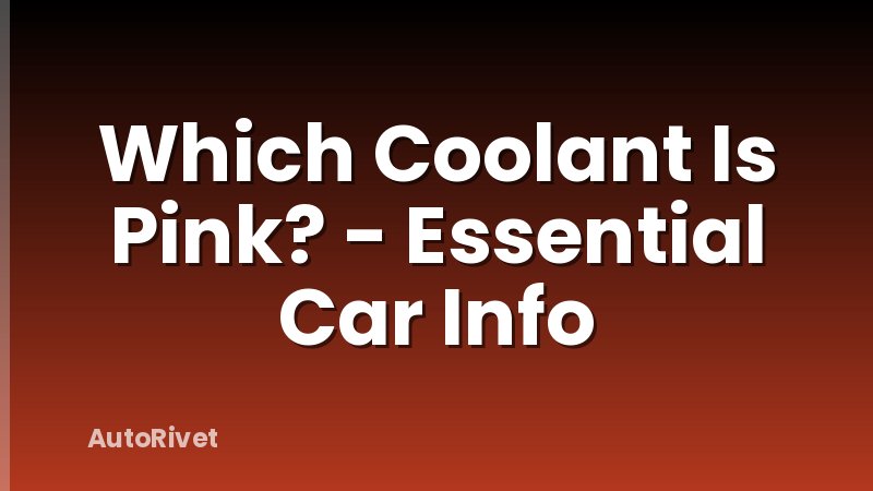 Which Coolant Is Pink? - Essential Car Info