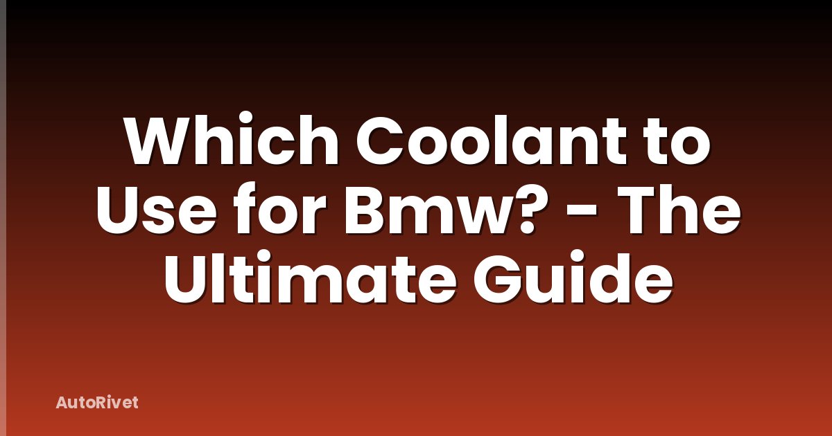 Which Coolant to Use for Bmw? - The Ultimate Guide