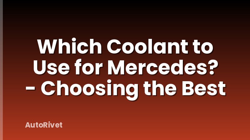 Which Coolant to Use for Mercedes? - Choosing the Best