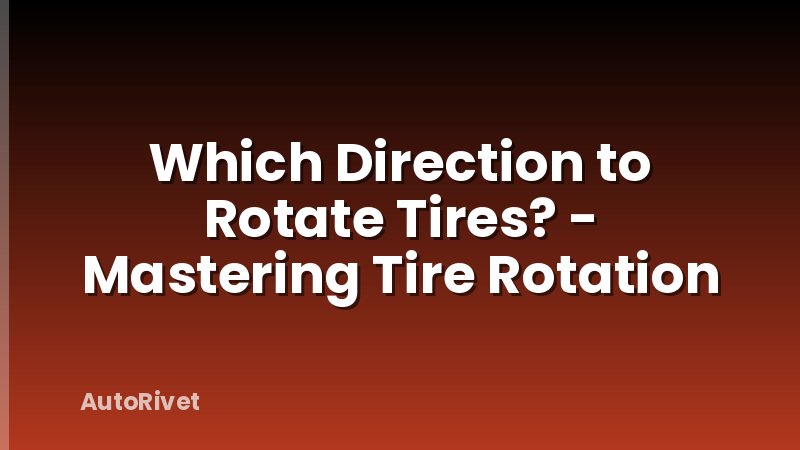 Which Direction to Rotate Tires? - Mastering Tire Rotation
