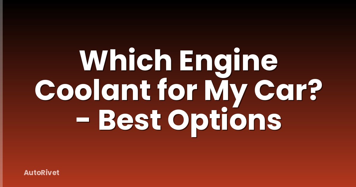 Which Engine Coolant for My Car? - Best Options