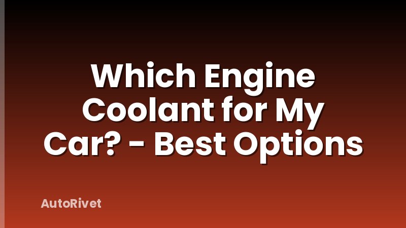 Which Engine Coolant for My Car? - Best Options