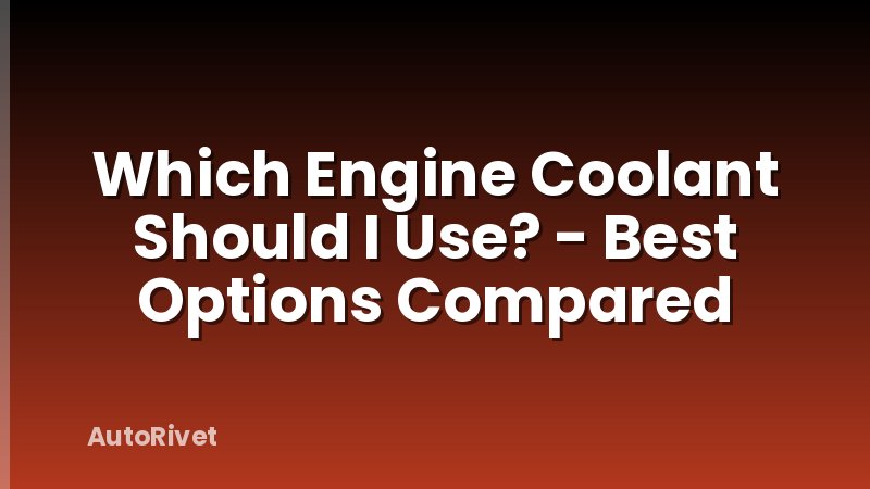 Which Engine Coolant Should I Use? - Best Options Compared