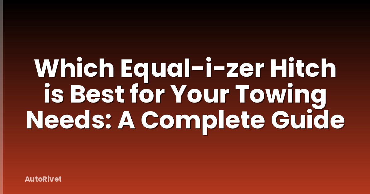 Which Equal-i-zer Hitch is Best for Your Towing Needs: A Complete Guide