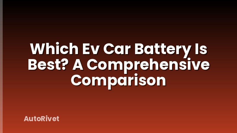 Which Ev Car Battery Is Best? A Comprehensive Comparison