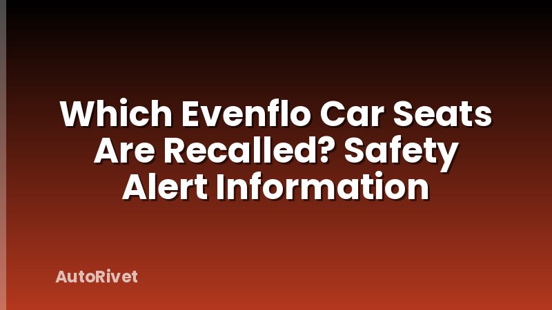 Which Evenflo Car Seats Are Recalled? Safety Alert Information