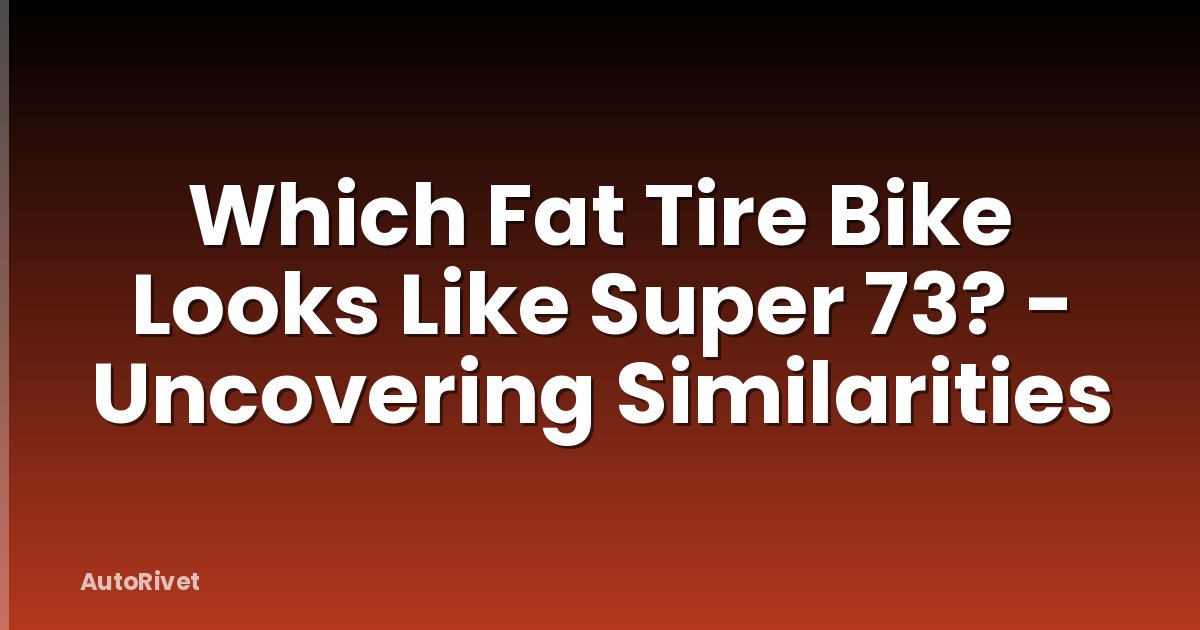 Which Fat Tire Bike Looks Like Super 73? - Uncovering Similarities